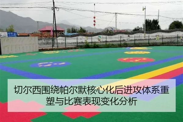 切尔西围绕帕尔默核心化后进攻体系重塑与比赛表现变化分析